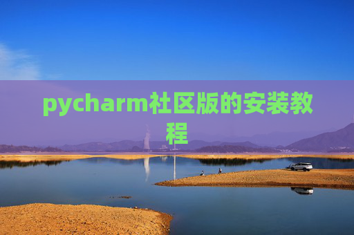 pycharm社区版的安装教程 pycharm社区版的安装教程